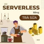 Tìm hiểu về Serverless dễ hiểu bằng trà sữa